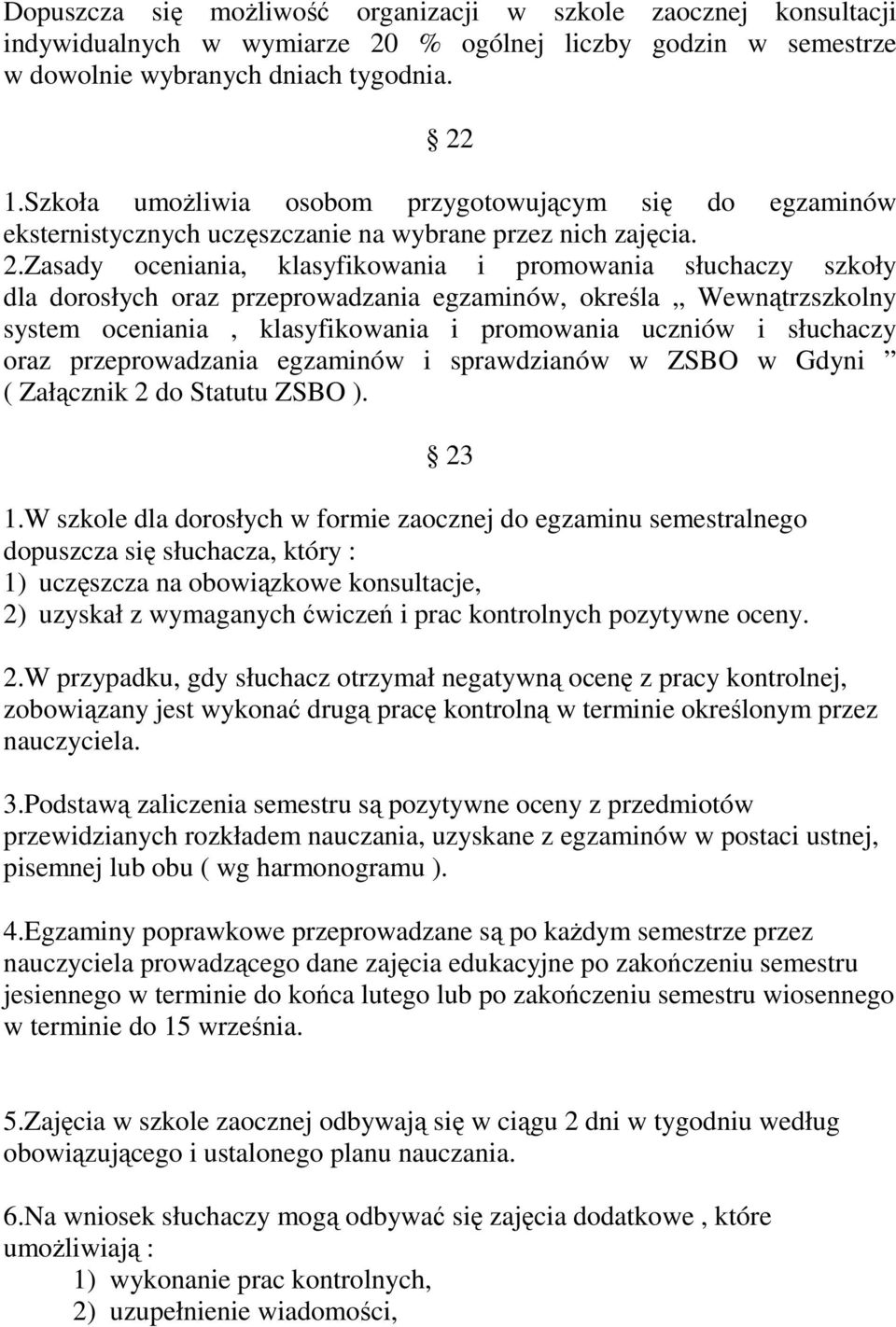 Zasady oceniania, klasyfikowania i promowania słuchaczy szkoły dla dorosłych oraz przeprowadzania egzaminów, określa Wewnątrzszkolny system oceniania, klasyfikowania i promowania uczniów i słuchaczy