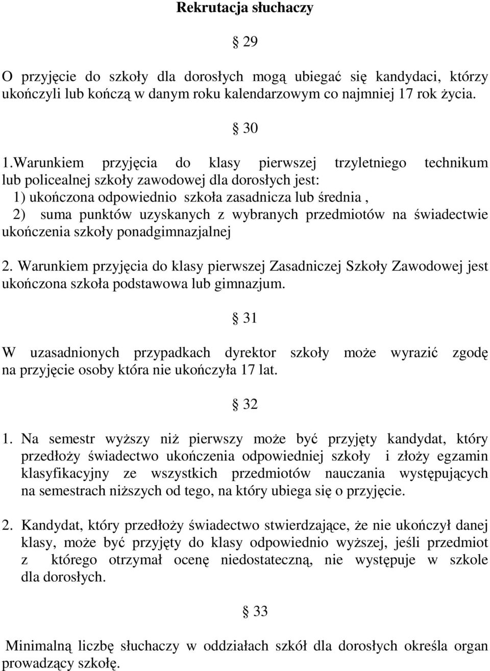 wybranych przedmiotów na świadectwie ukończenia szkoły ponadgimnazjalnej 2. Warunkiem przyjęcia do klasy pierwszej Zasadniczej Szkoły Zawodowej jest ukończona szkoła podstawowa lub gimnazjum.