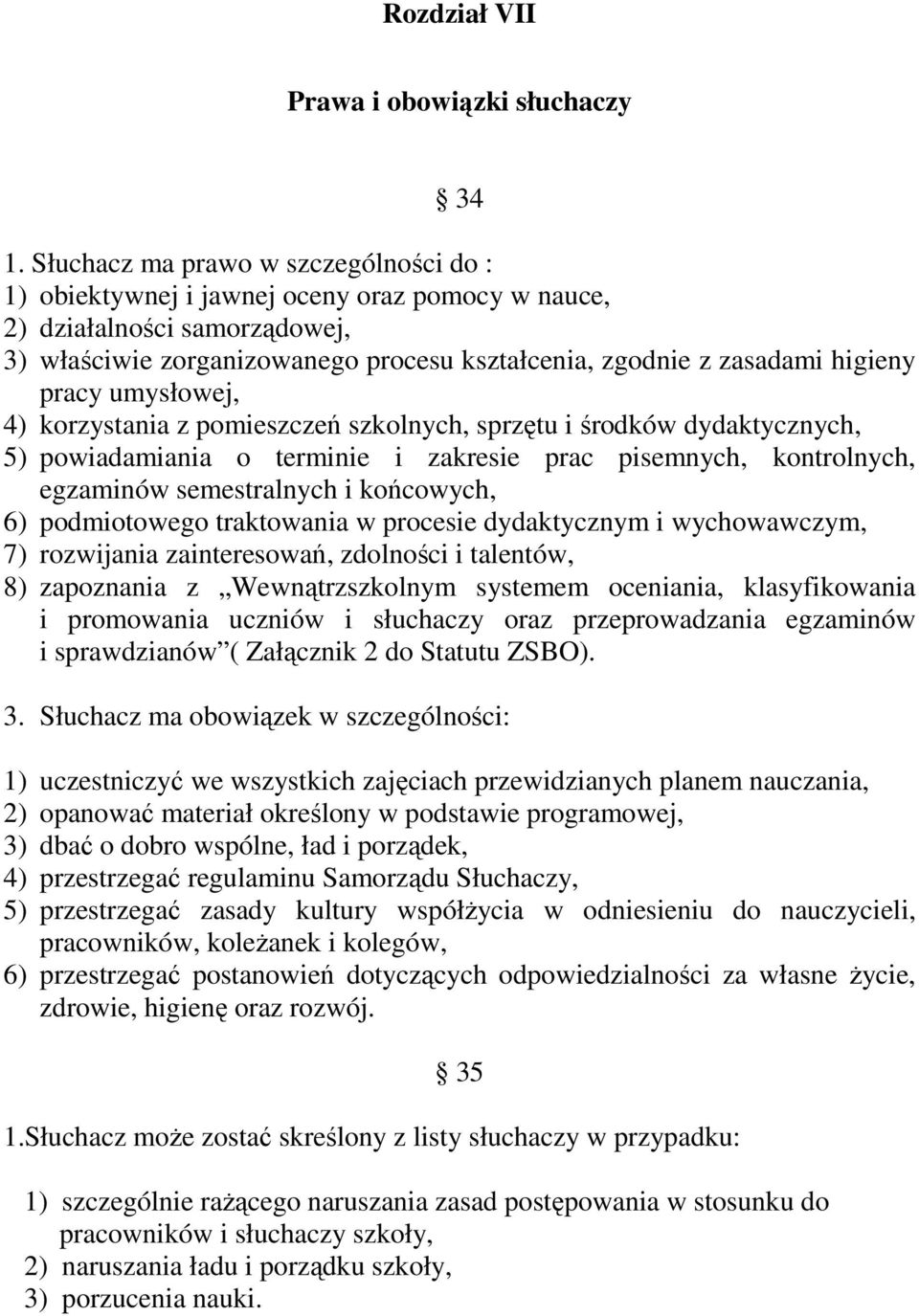 pracy umysłowej, 4) korzystania z pomieszczeń szkolnych, sprzętu i środków dydaktycznych, 5) powiadamiania o terminie i zakresie prac pisemnych, kontrolnych, egzaminów semestralnych i końcowych, 6)