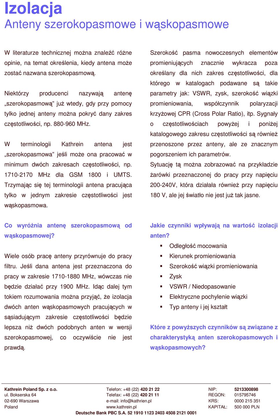 W terminologii Kathrein antena jest szerokopasmowa jeli moe ona pracowa w minimum dwóch zakresach czstotliwoci, np. 1710-2170 MHz dla GSM 1800 i UMTS.