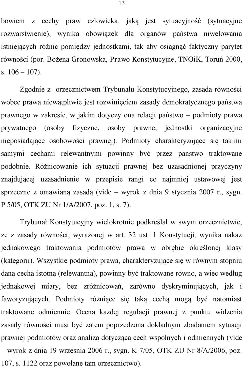 Zgodnie z orzecznictwem Trybunału Konstytucyjnego, zasada równości wobec prawa niewątpliwie jest rozwinięciem zasady demokratycznego państwa prawnego w zakresie, w jakim dotyczy ona relacji państwo