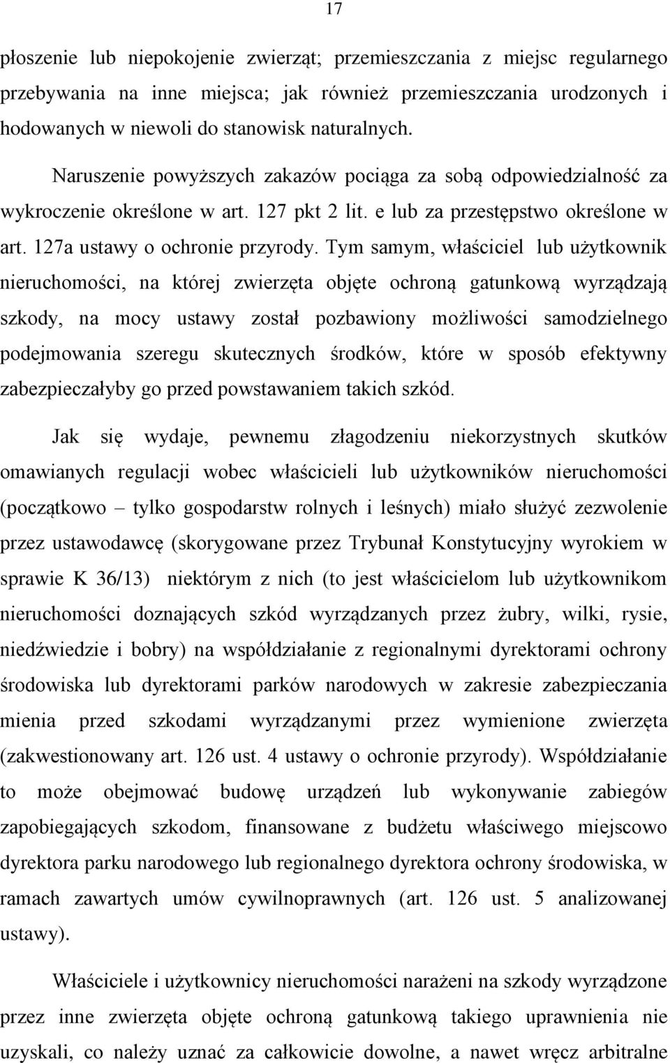 Tym samym, właściciel lub użytkownik nieruchomości, na której zwierzęta objęte ochroną gatunkową wyrządzają szkody, na mocy ustawy został pozbawiony możliwości samodzielnego podejmowania szeregu