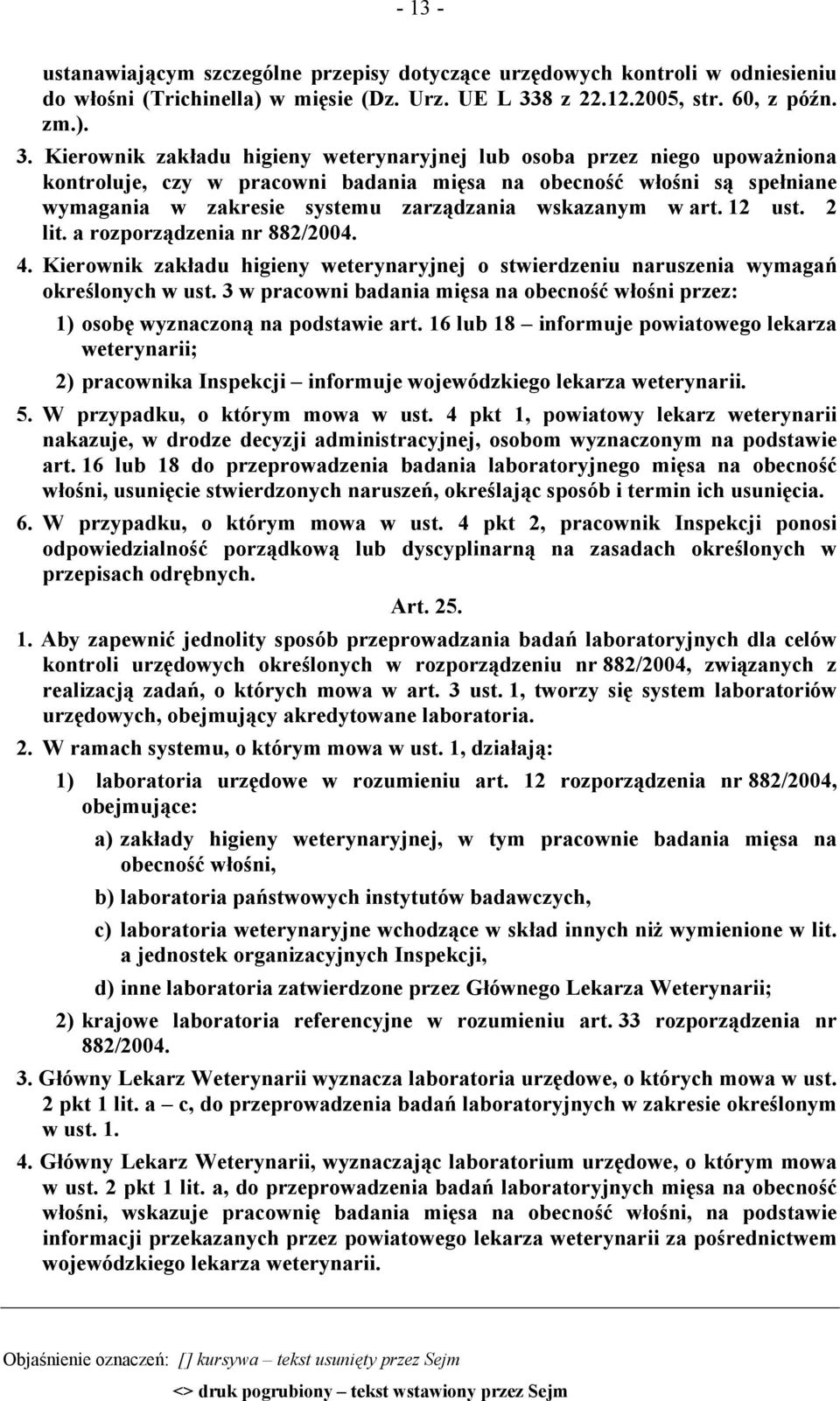 Kierownik zakładu higieny weterynaryjnej lub osoba przez niego upoważniona kontroluje, czy w pracowni badania mięsa na obecność włośni są spełniane wymagania w zakresie systemu zarządzania wskazanym