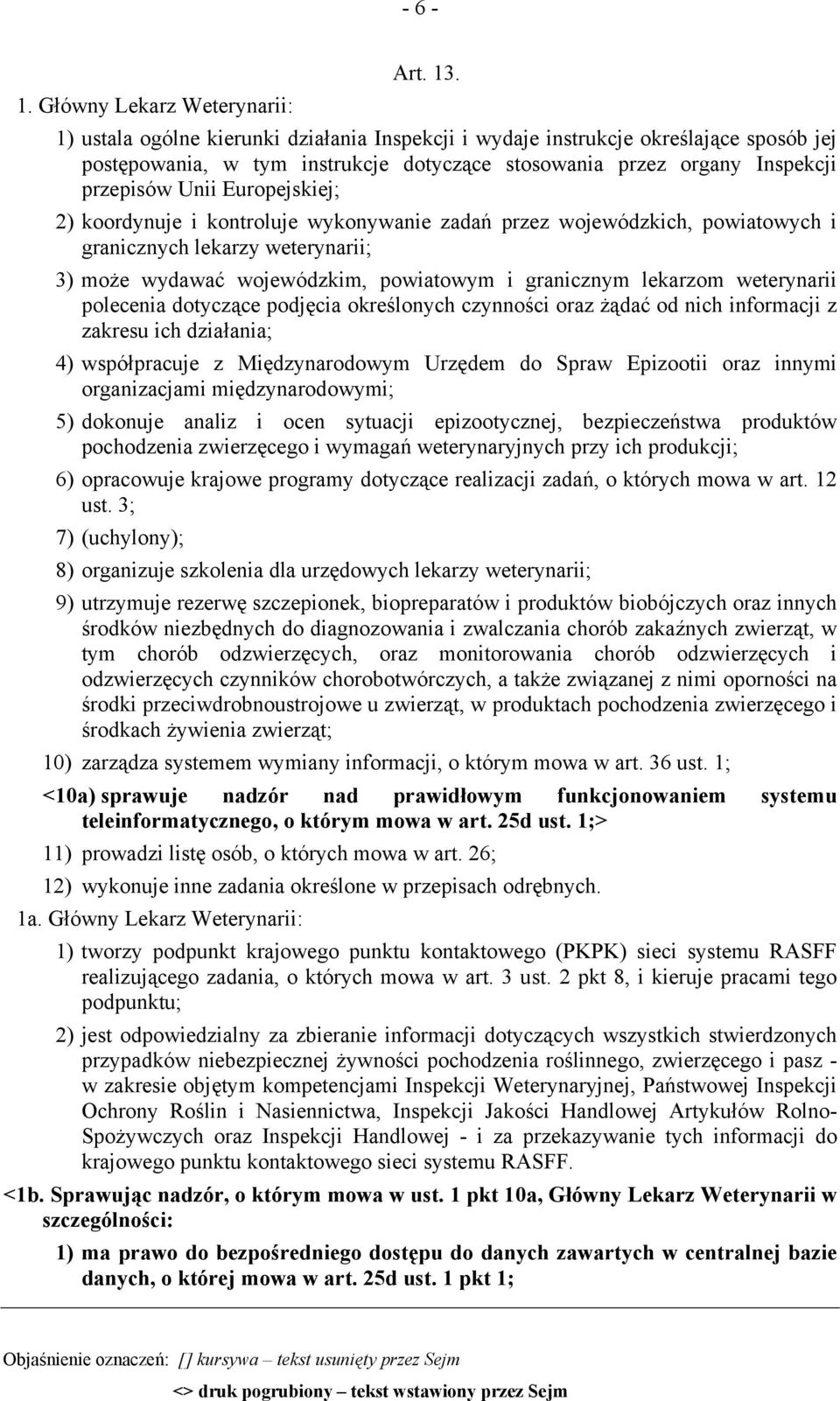 przepisów Unii Europejskiej; 2) koordynuje i kontroluje wykonywanie zadań przez wojewódzkich, powiatowych i granicznych lekarzy weterynarii; 3) może wydawać wojewódzkim, powiatowym i granicznym