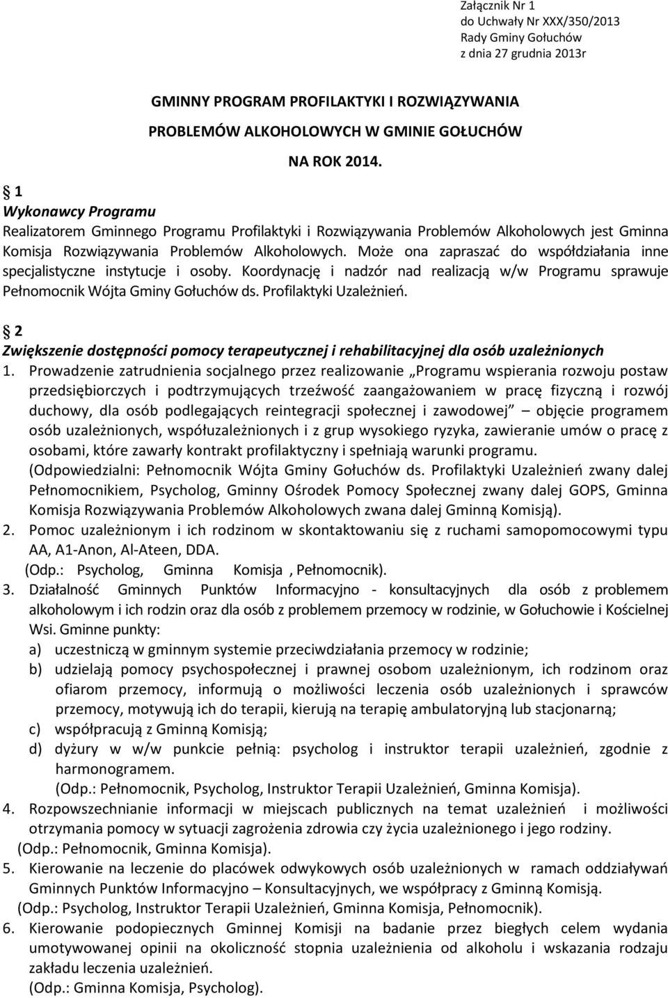 Może ona zapraszać do współdziałania inne specjalistyczne instytucje i osoby. Koordynację i nadzór nad realizacją w/w Programu sprawuje Pełnomocnik Wójta Gminy Gołuchów ds. Profilaktyki Uzależnień.