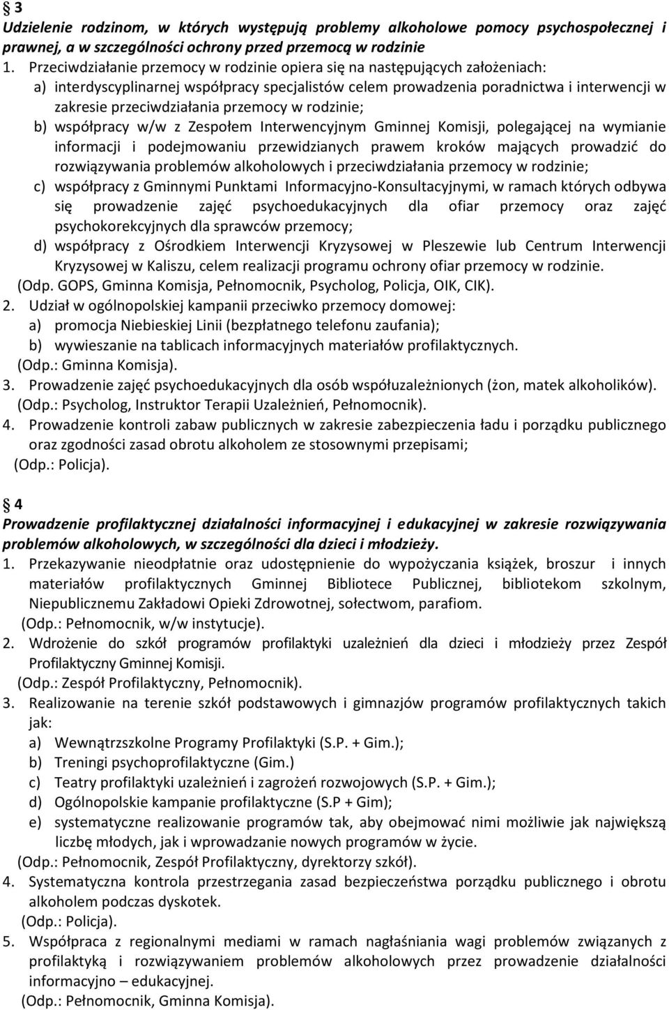 przemocy w rodzinie; b) współpracy w/w z Zespołem Interwencyjnym Gminnej Komisji, polegającej na wymianie informacji i podejmowaniu przewidzianych prawem kroków mających prowadzić do rozwiązywania