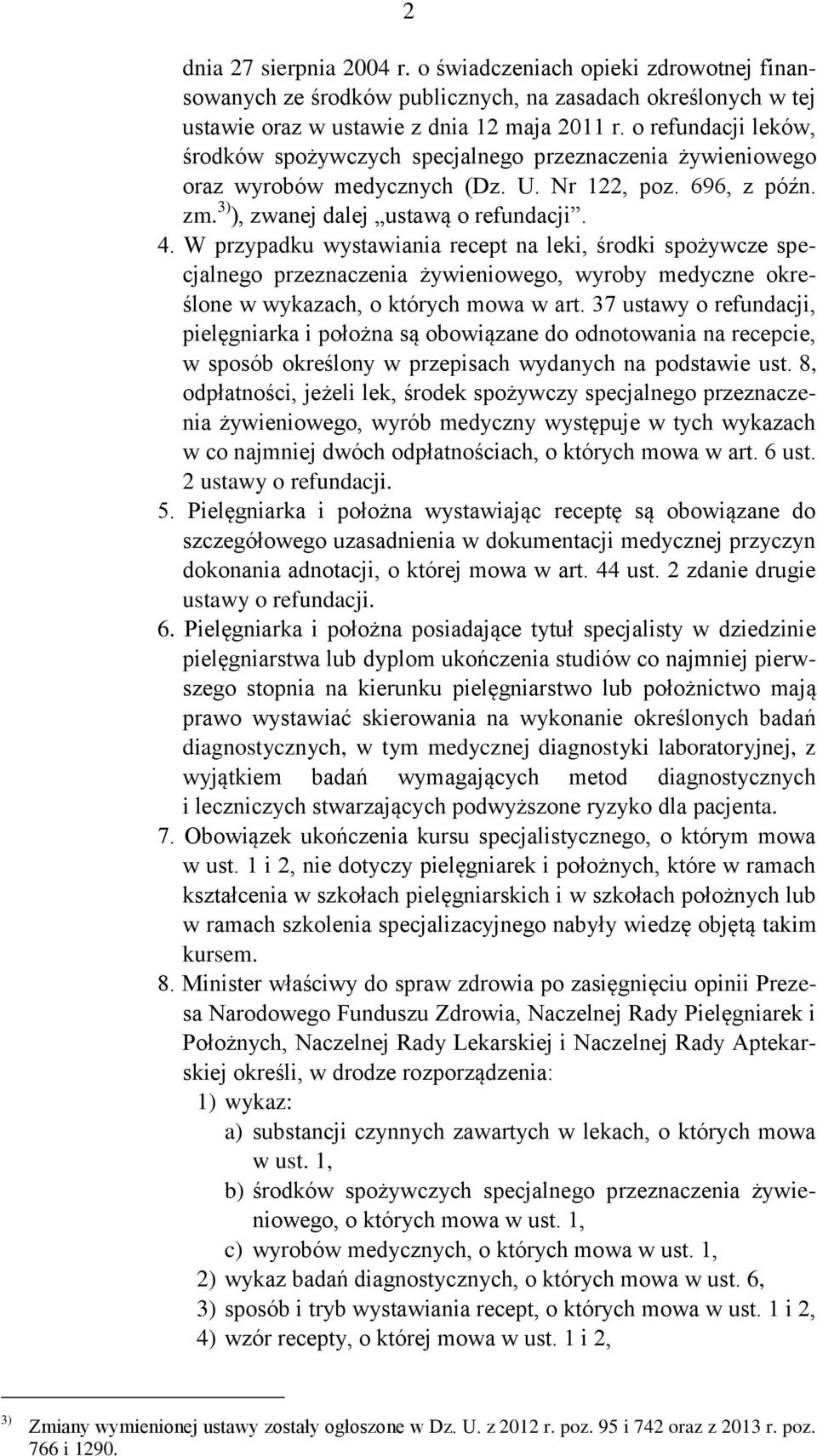 W przypadku wystawiania recept na leki, środki spożywcze specjalnego przeznaczenia żywieniowego, wyroby medyczne określone w wykazach, o których mowa w art.