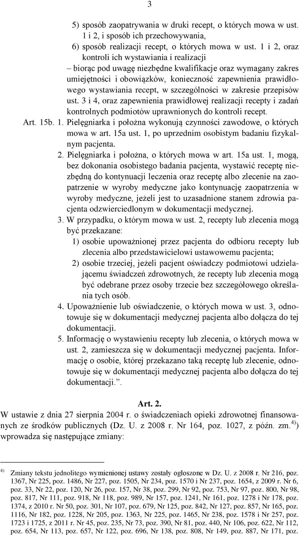 szczególności w zakresie przepisów ust. 3 i 4, oraz zapewnienia prawidłowej realizacji recepty i zadań kontrolnych podmiotów uprawnionych do kontroli recept. Art. 15