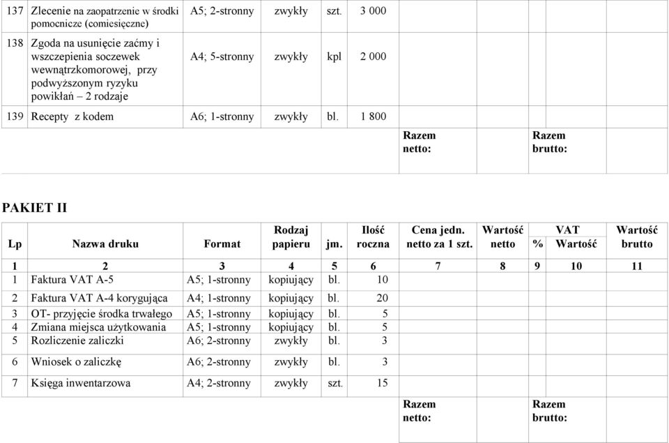 Wartość VAT Wartość Lp Nazwa druku Format papieru jm. roczna netto za 1 szt. netto % Wartość brutto 1 2 3 4 5 6 7 8 9 10 11 1 Faktura VAT A-5 A5; 1-stronny kopiujący bl.