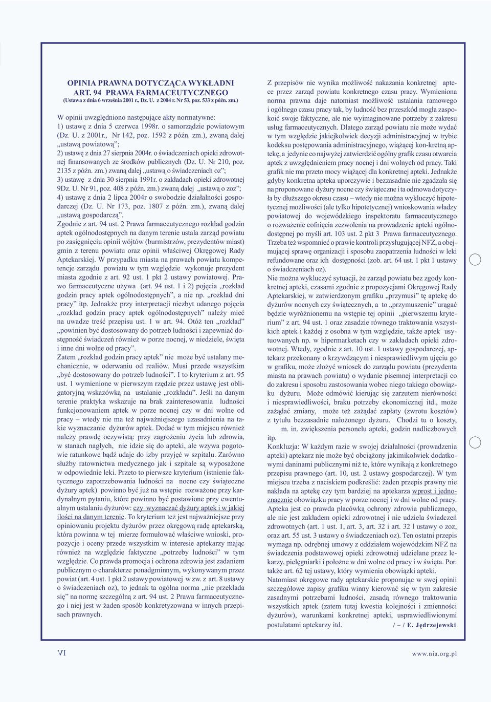 ), zwaną dalej ustawą powiatową ; 2) ustawę z dnia 27 sierpnia 2004r. o świadczeniach opieki zdrowotnej finansowanych ze środków publicznych (Dz. U. Nr 210, poz. 2135 z późn. zm.