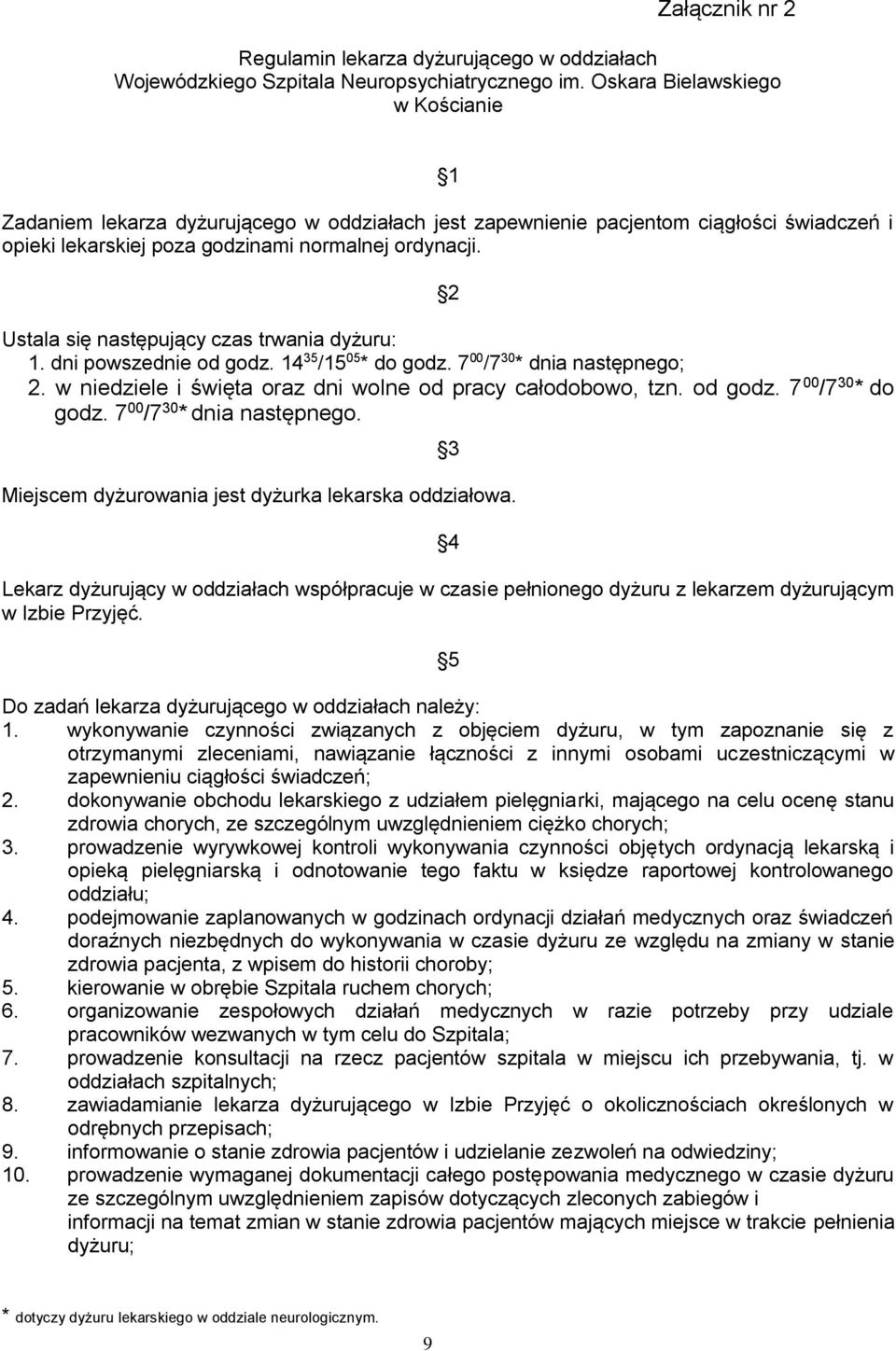 2 Ustala się następujący czas trwania dyżuru: 1. dni powszednie od godz. 14 35 /15 05 * do godz. 7 00 /7 30 * dnia następnego; 2. w niedziele i święta oraz dni wolne od pracy całodobowo, tzn. od godz. 7 00 /7 30 * do godz.