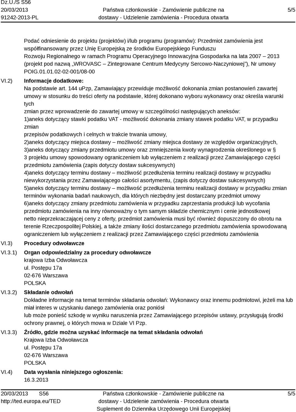 4) Podać odniesienie do projektu (projektów) i/lub programu (programów): Przedmiot zamówienia jest współfinansowany przez Unię Europejską ze środków Europejskiego Funduszu Rozwoju Regionalnego w