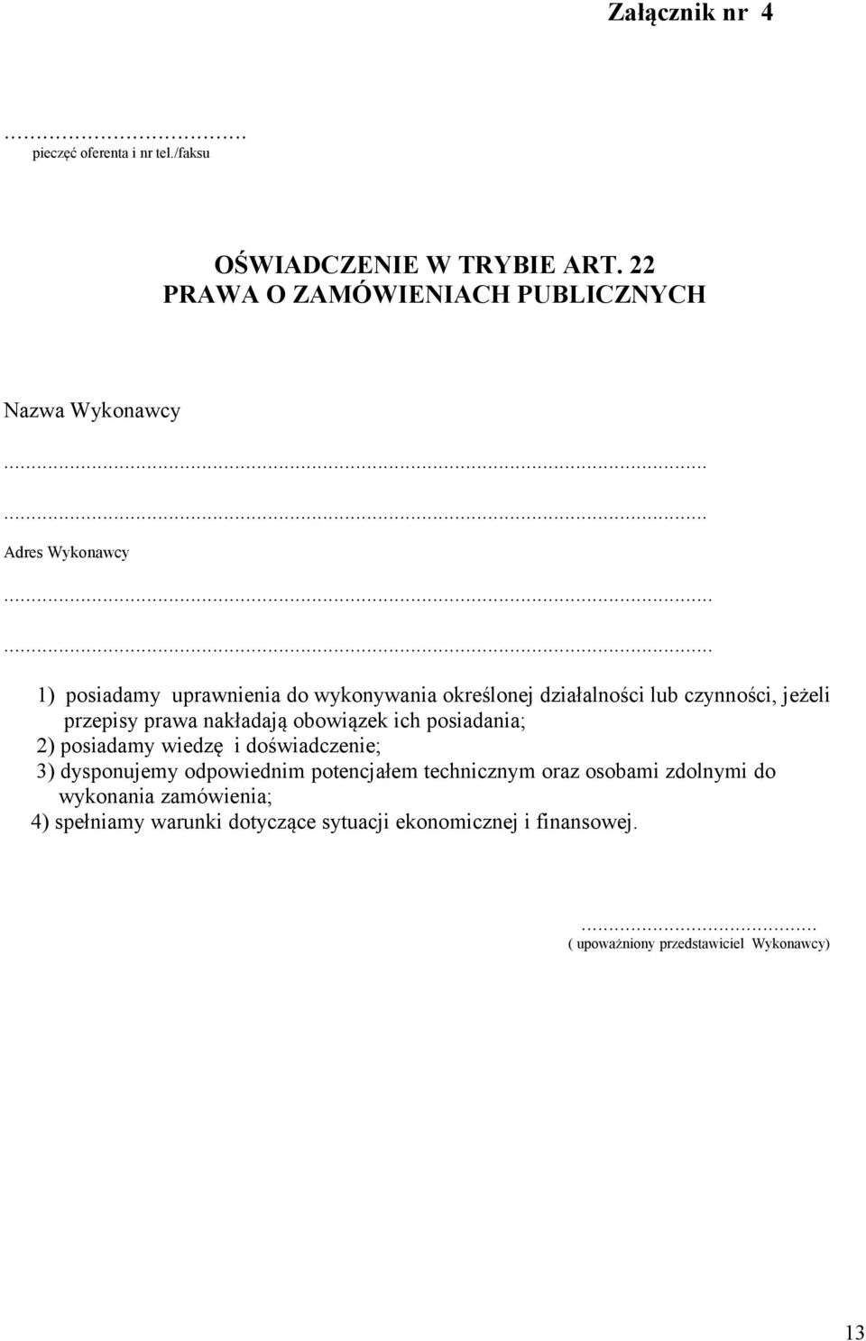 ..... 1) posiadamy uprawnienia do wykonywania określonej działalności lub czynności, jeżeli przepisy prawa nakładają obowiązek ich