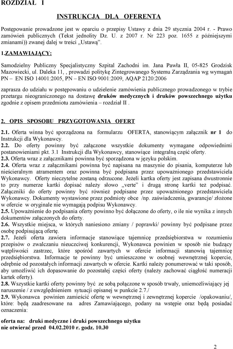 Daleka 11,, prowadzi politykę Zintegrowanego Systemu Zarządzania wg wymagań PN EN ISO 14001:2005, PN EN ISO 9001:2009, AQAP 2120:2006 zaprasza do udziału w postępowaniu o udzielenie zamówienia