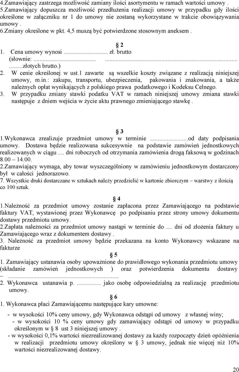 Zmiany określone w pkt. 4,5 muszą być potwierdzone stosownym aneksem. 2 1. Cena umowy wynosi... zł. brutto (słownie:.........złotych brutto.) 2. W cenie określonej w ust.