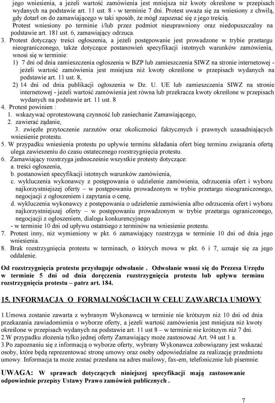 Protest wniesiony po terminie i/lub przez podmiot nieuprawniony oraz niedopuszczalny na podstawie art. 181 ust. 6, zamawiający odrzuca. 3.