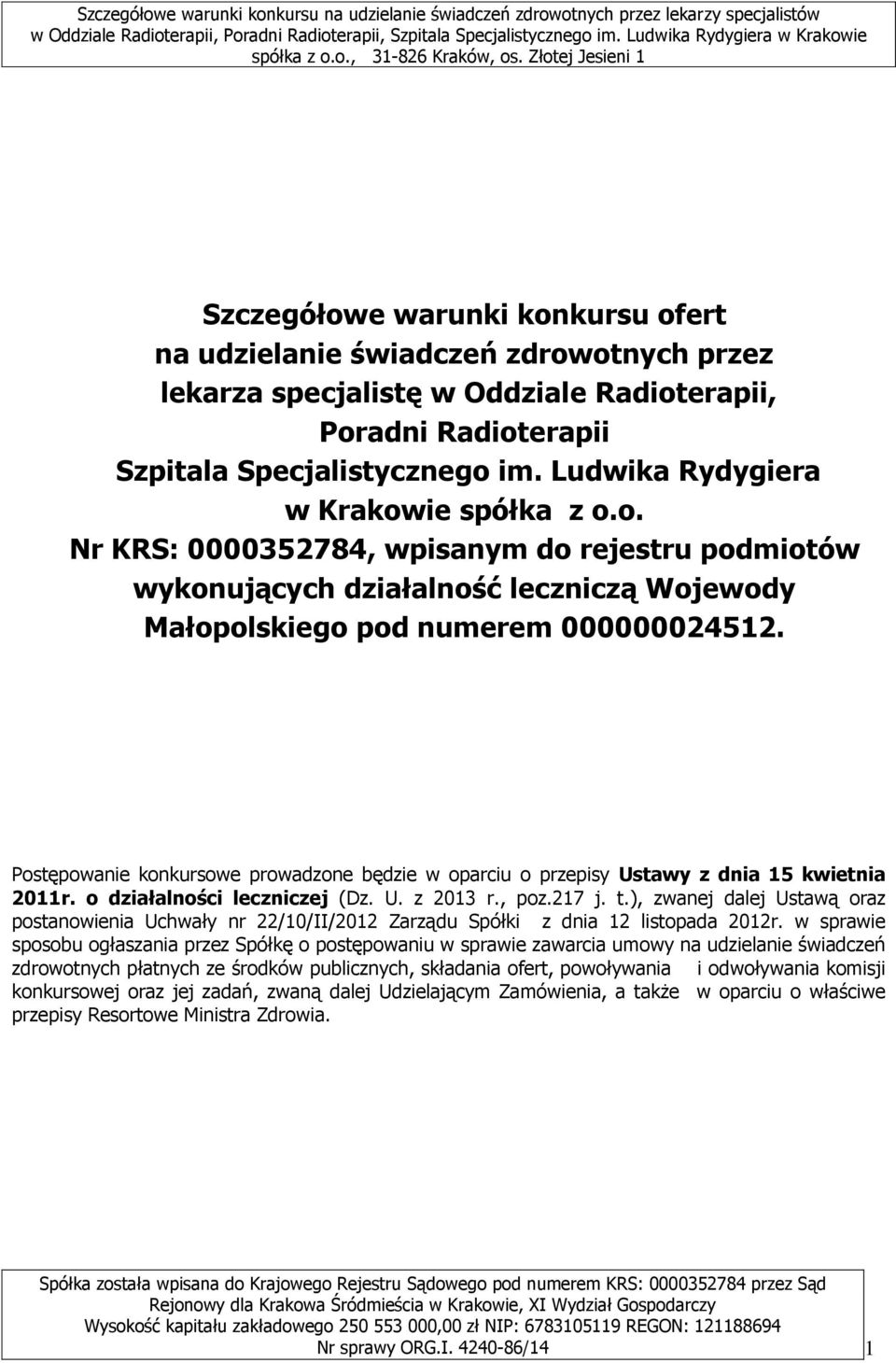 Postępowanie konkursowe prowadzone będzie w oparciu o przepisy Ustawy z dnia 15 kwietnia 2011r. o działalności leczniczej (Dz. U. z 2013 r., poz.217 j. t.