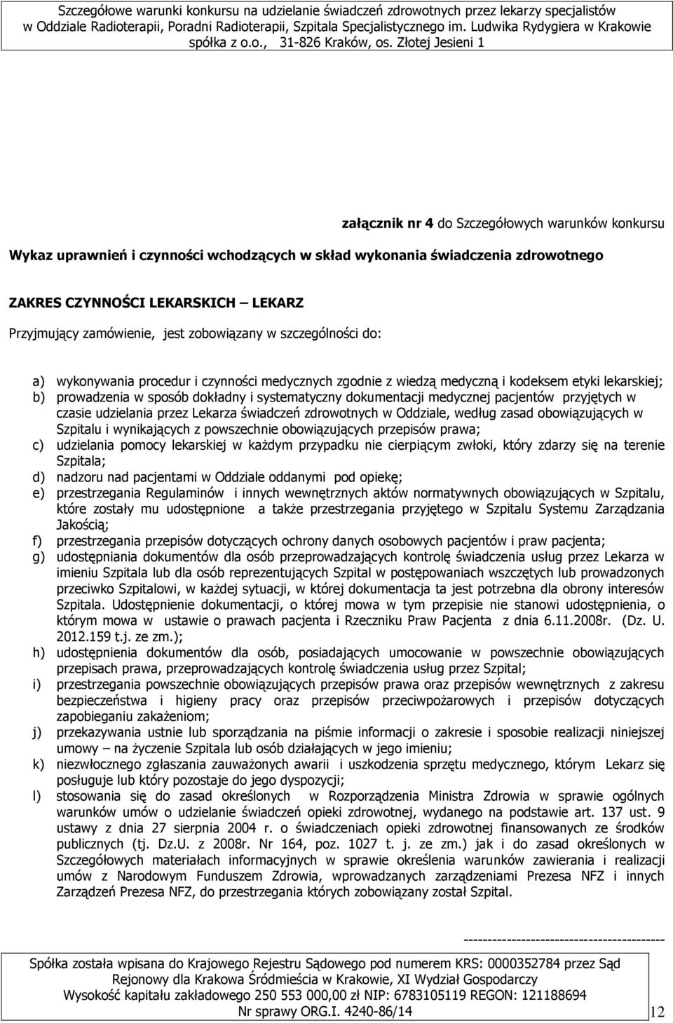 medycznej pacjentów przyjętych w czasie udzielania przez Lekarza świadczeń zdrowotnych w Oddziale, według zasad obowiązujących w Szpitalu i wynikających z powszechnie obowiązujących przepisów prawa;