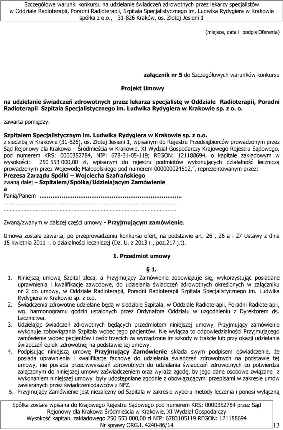 Złotej Jesieni 1, wpisanym do Rejestru Przedsiębiorców prowadzonym przez Sąd Rejonowy dla Krakowa Śródmieścia w Krakowie, XI Wydział Gospodarczy Krajowego Rejestru Sądowego, pod numerem KRS: