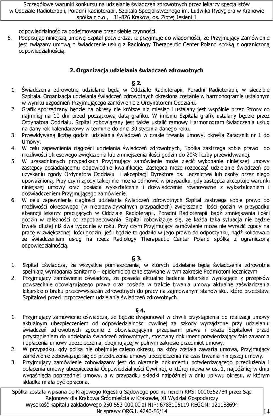 odpowiedzialnością. 2. Organizacja udzielania świadczeń zdrowotnych 2. 1. Świadczenia zdrowotne udzielane będą w Oddziale Radioterapii, Poradni Radioterapii, w siedzibie Szpitala.