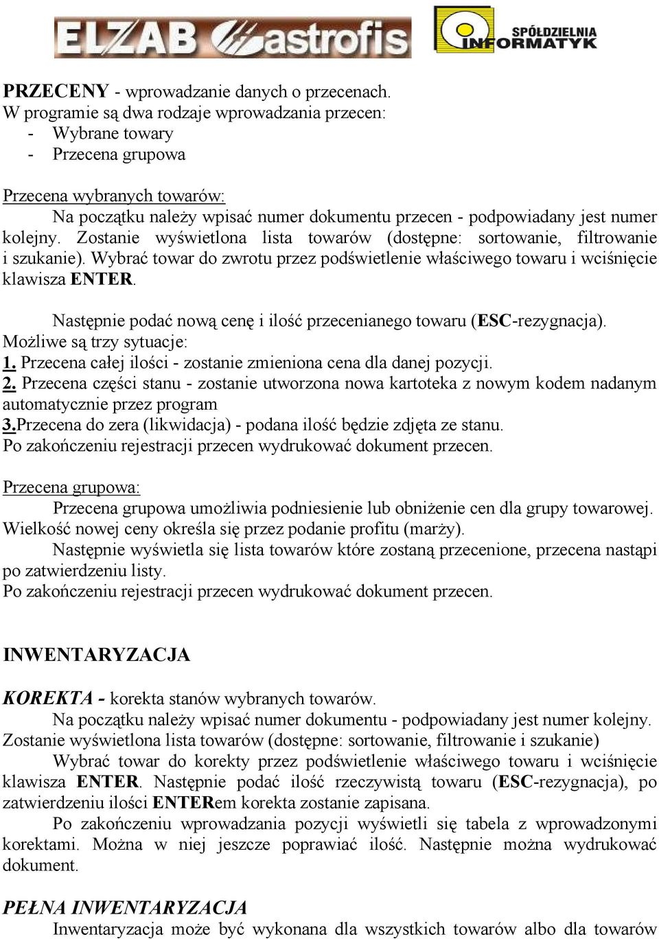 Zostanie wyświetlona lista towarów (dostępne: sortowanie, filtrowanie i szukanie). Wybrać towar do zwrotu przez podświetlenie właściwego towaru i wciśnięcie klawisza ENTER.