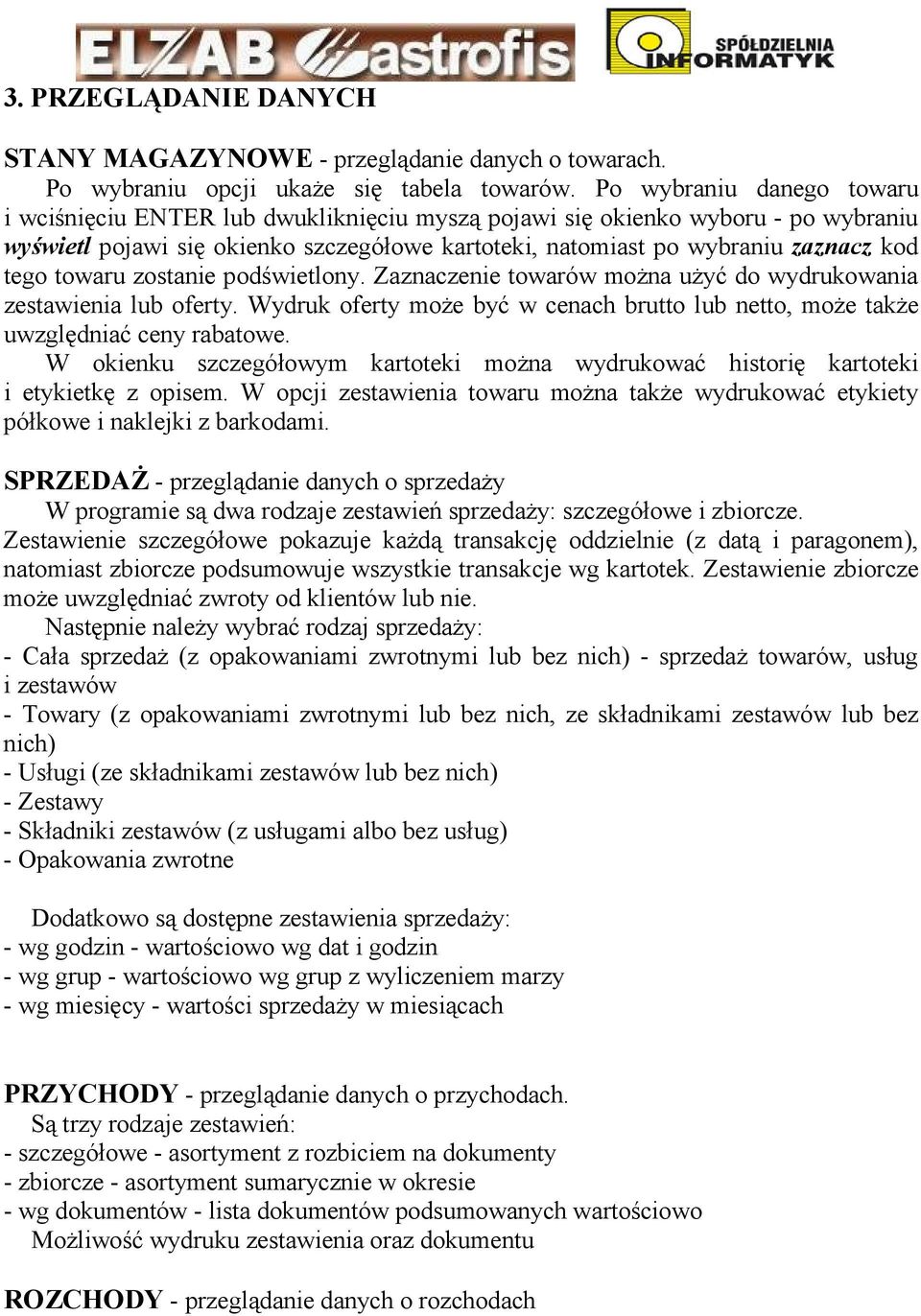 towaru zostanie podświetlony. Zaznaczenie towarów moŝna uŝyć do wydrukowania zestawienia lub oferty. Wydruk oferty moŝe być w cenach brutto lub netto, moŝe takŝe uwzględniać ceny rabatowe.