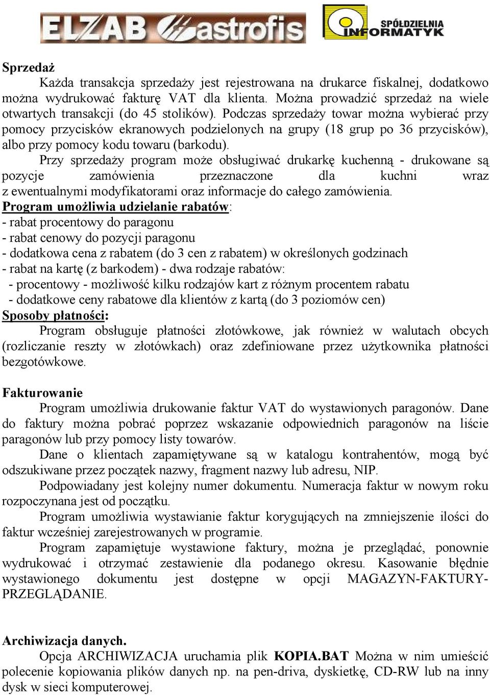 Podczas sprzedaŝy towar moŝna wybierać przy pomocy przycisków ekranowych podzielonych na grupy (18 grup po 36 przycisków), albo przy pomocy kodu towaru (barkodu).