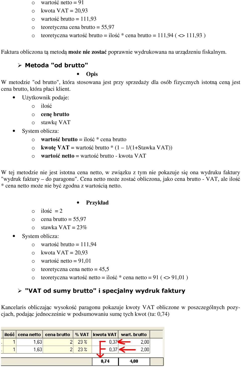 Metoda "od brutto" Opis W metodzie "od brutto", która stosowana jest przy sprzedaży dla osób fizycznych istotną ceną jest cena brutto, która płaci klient.