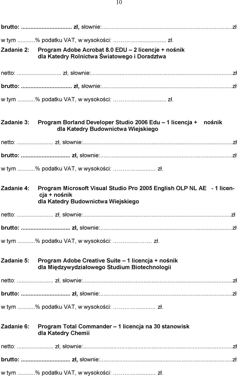 .. zł, słownie:...zł brutto:... zł, słownie:...zł w tym...% podatku VAT, w wysokości:... zł. Zadanie 4: Program Microsoft Visual Studio Pro 2005 English OLP NL AE - 1 licencja + nośnik dla Katedry Budownictwa Wiejskiego netto:.