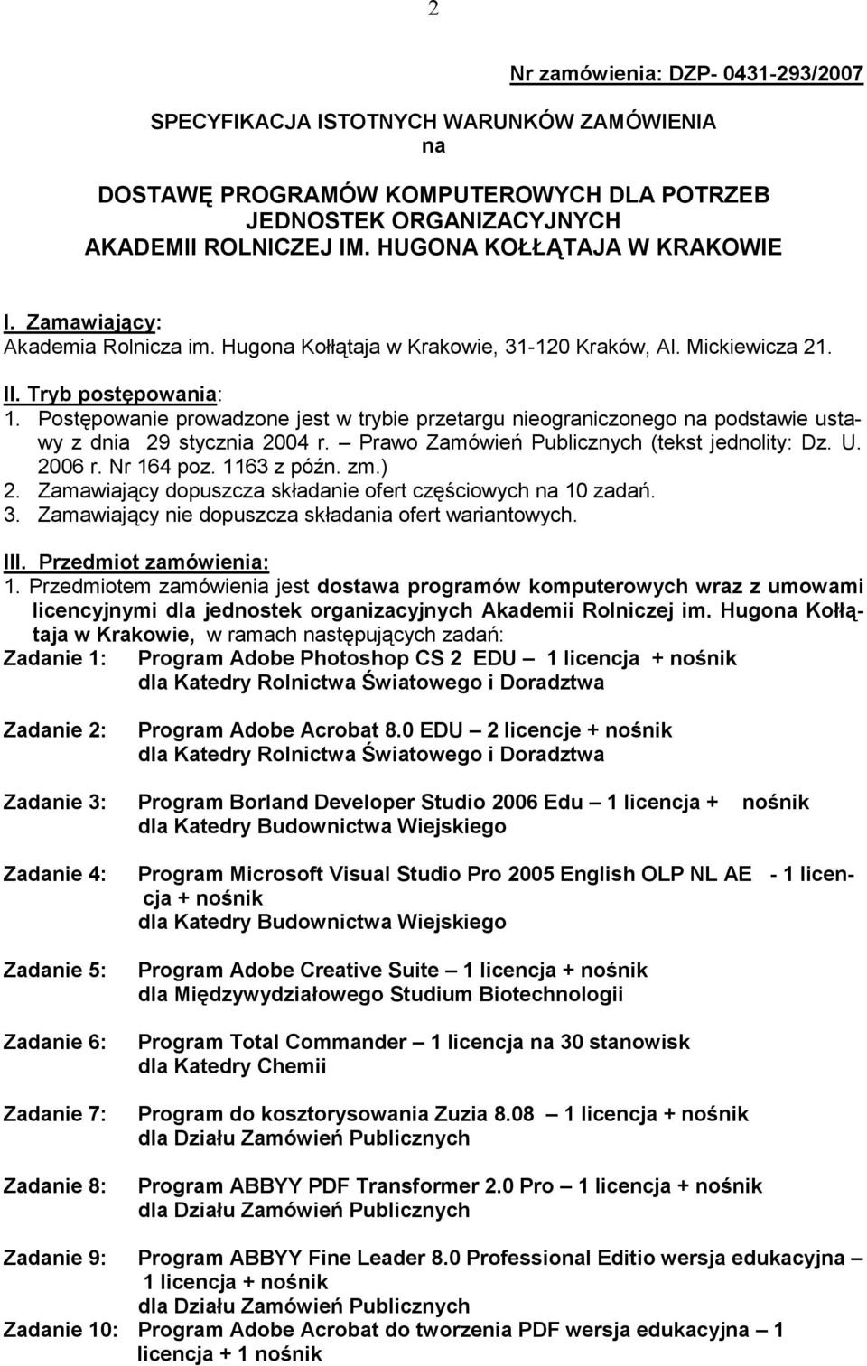 Postępowanie prowadzone jest w trybie przetargu nieograniczonego na podstawie ustawy z dnia 29 stycznia 2004 r. Prawo Zamówień Publicznych (tekst jednolity: Dz. U. 2006 r. Nr 164 poz. 1163 z późn. zm.