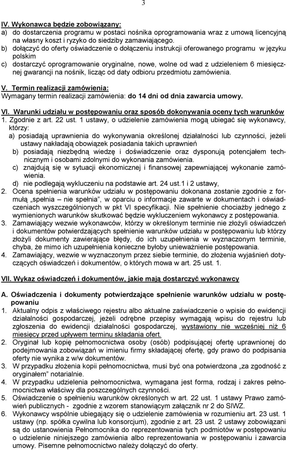 nośnik, licząc od daty odbioru przedmiotu zamówienia. V. Termin realizacji zamówienia: Wymagany termin realizacji zamówienia: do 14 dni od dnia zawarcia umowy. VI.