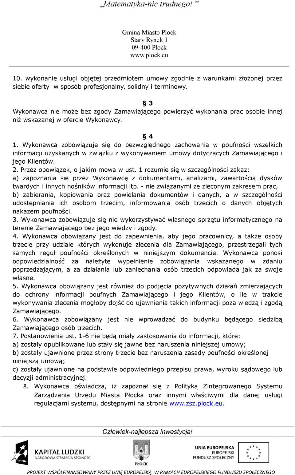 Wykonawca zobowiązuje się do bezwzględnego zachowania w poufności wszelkich informacji uzyskanych w związku z wykonywaniem umowy dotyczących Zamawiającego i jego Klientów. 2.