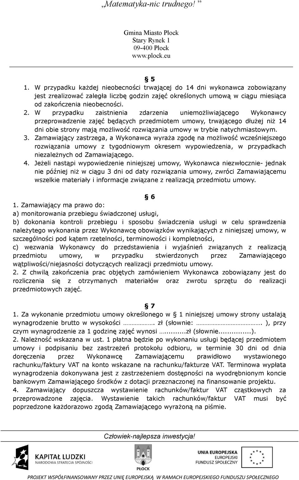 natychmiastowym. 3. Zamawiający zastrzega, a Wykonawca wyraża zgodę na możliwość wcześniejszego rozwiązania umowy z tygodniowym okresem wypowiedzenia, w przypadkach niezależnych od Zamawiającego. 4.