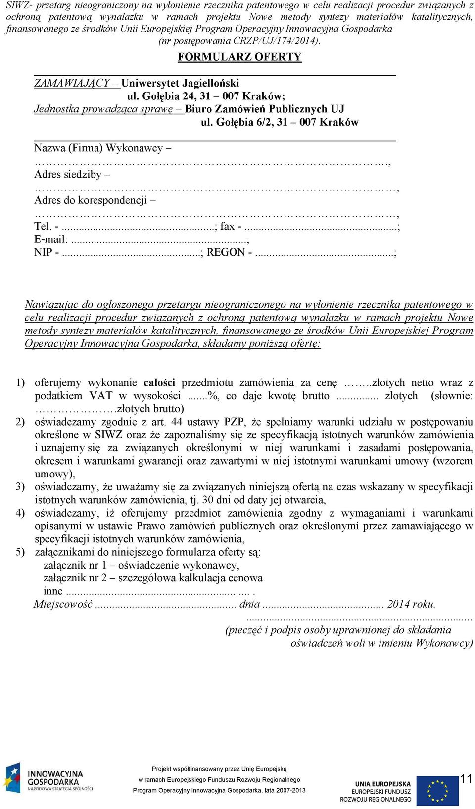 ..; Nawiązując do ogłoszonego przetargu nieograniczonego na wyłonienie rzecznika patentowego w celu realizacji procedur związanych z ochroną patentową wynalazku w ramach projektu Nowe metody syntezy