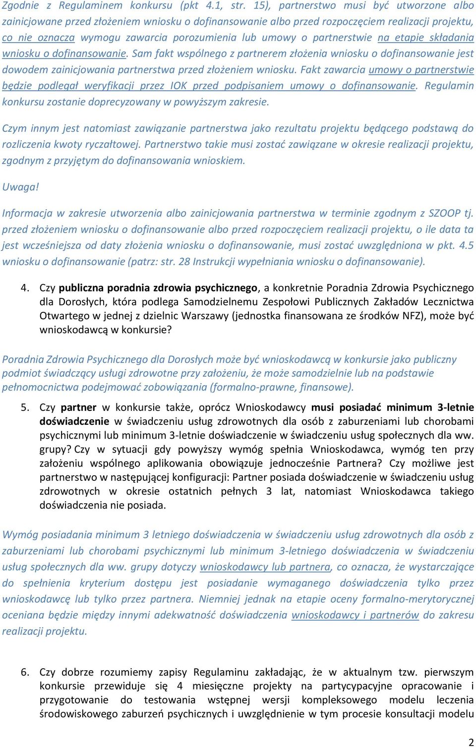 partnerstwie na etapie składania wniosku o dofinansowanie. Sam fakt wspólnego z partnerem złożenia wniosku o dofinansowanie jest dowodem zainicjowania partnerstwa przed złożeniem wniosku.