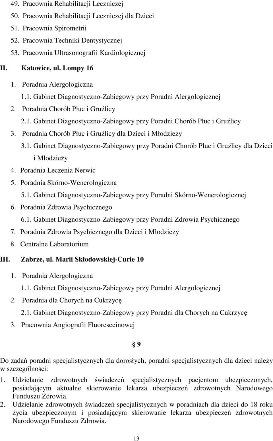 Poradnia Chorób Płuc i Gruźlicy 2.1. Gabinet Diagnostyczno-Zabiegowy przy Poradni Chorób Płuc i Gruźlicy 3. Poradnia Chorób Płuc i Gruźlicy dla Dzieci i Młodzieży 3.1. Gabinet Diagnostyczno-Zabiegowy przy Poradni Chorób Płuc i Gruźlicy dla Dzieci i Młodzieży 4.