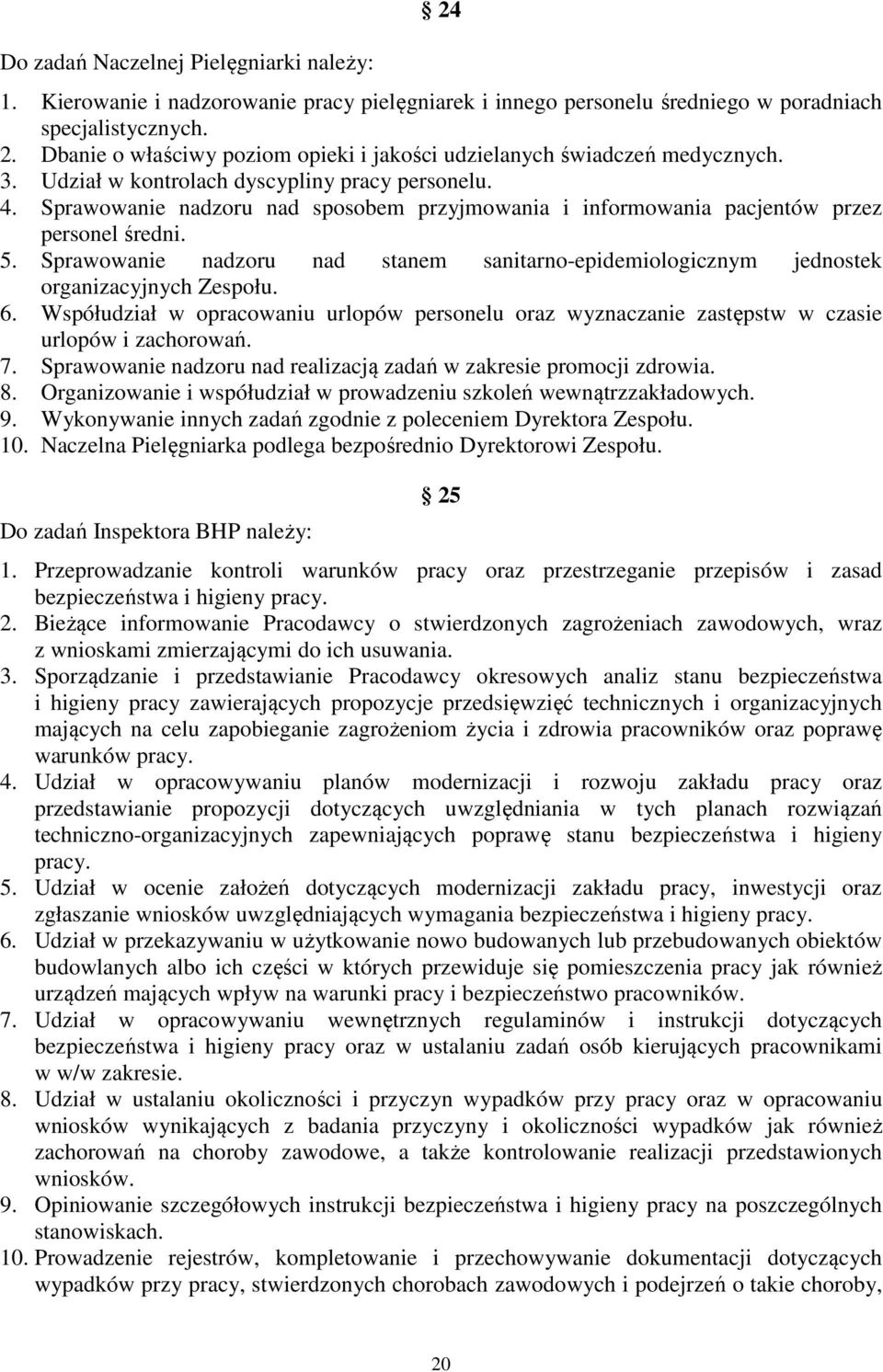 Sprawowanie nadzoru nad stanem sanitarno-epidemiologicznym jednostek organizacyjnych Zespołu. 6. Współudział w opracowaniu urlopów personelu oraz wyznaczanie zastępstw w czasie urlopów i zachorowań.