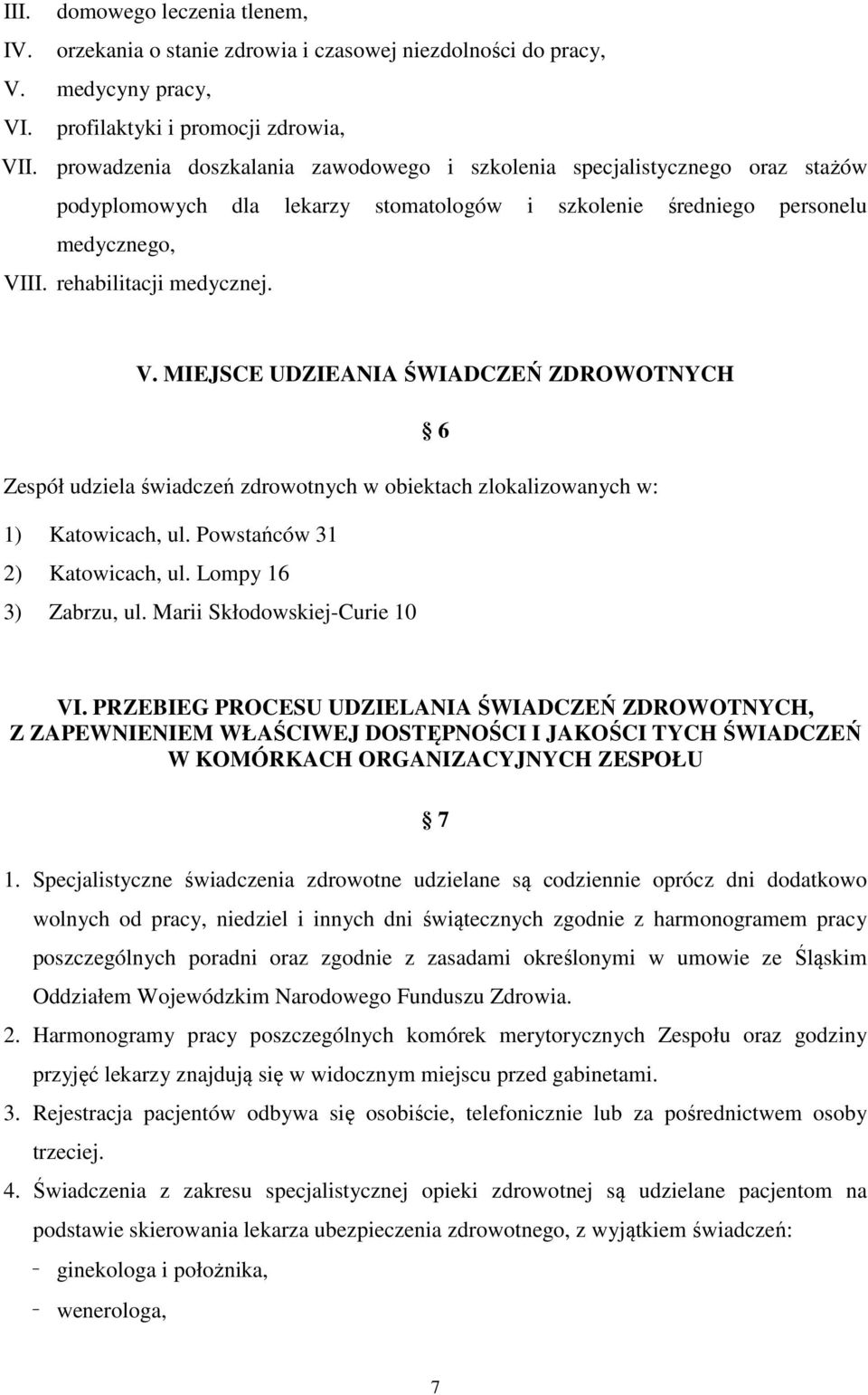 II. rehabilitacji medycznej. V. MIEJSCE UDZIEANIA ŚWIADCZEŃ ZDROWOTNYCH 6 Zespół udziela świadczeń zdrowotnych w obiektach zlokalizowanych w: 1) Katowicach, ul. Powstańców 31 2) Katowicach, ul.