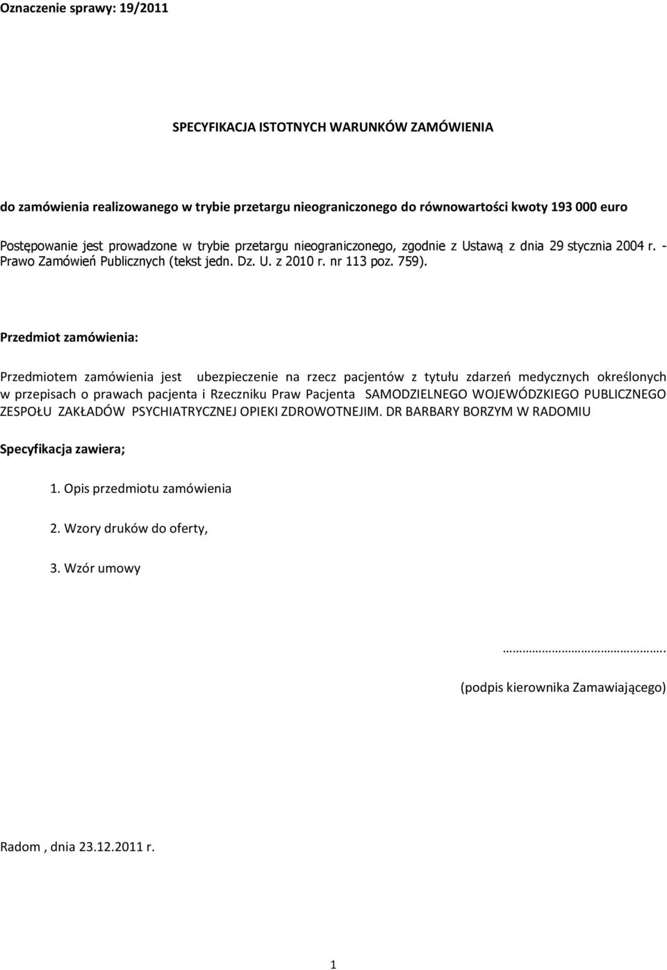 Przedmiot zamówienia: Przedmiotem zamówienia jest ubezpieczenie na rzecz pacjentów z tytułu zdarzeo medycznych określonych w przepisach o prawach pacjenta i Rzeczniku Praw Pacjenta SAMODZIELNEGO