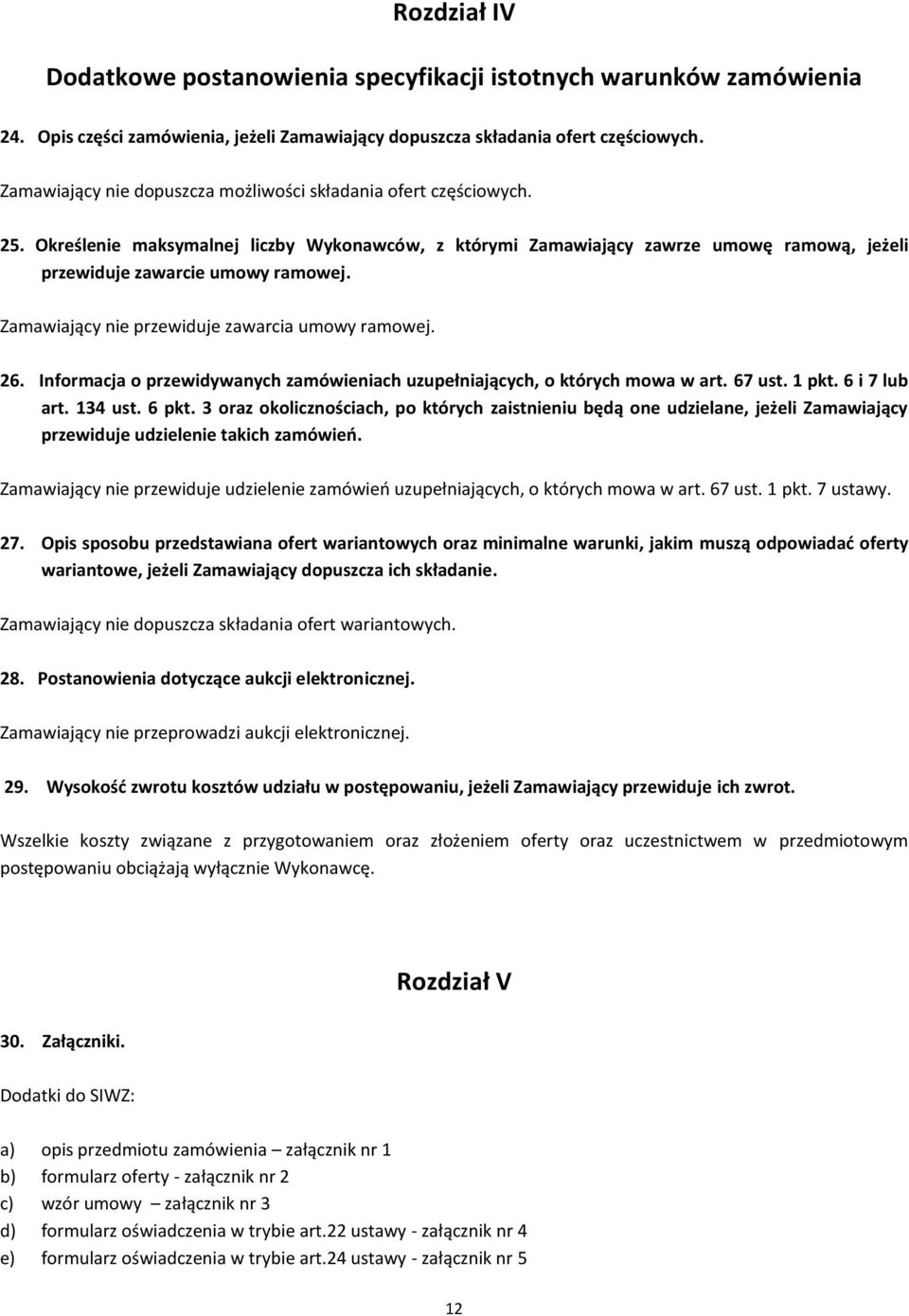 Zamawiający nie przewiduje zawarcia umowy ramowej. 26. Informacja o przewidywanych zamówieniach uzupełniających, o których mowa w art. 67 ust. 1 pkt. 6 i 7 lub art. 134 ust. 6 pkt.