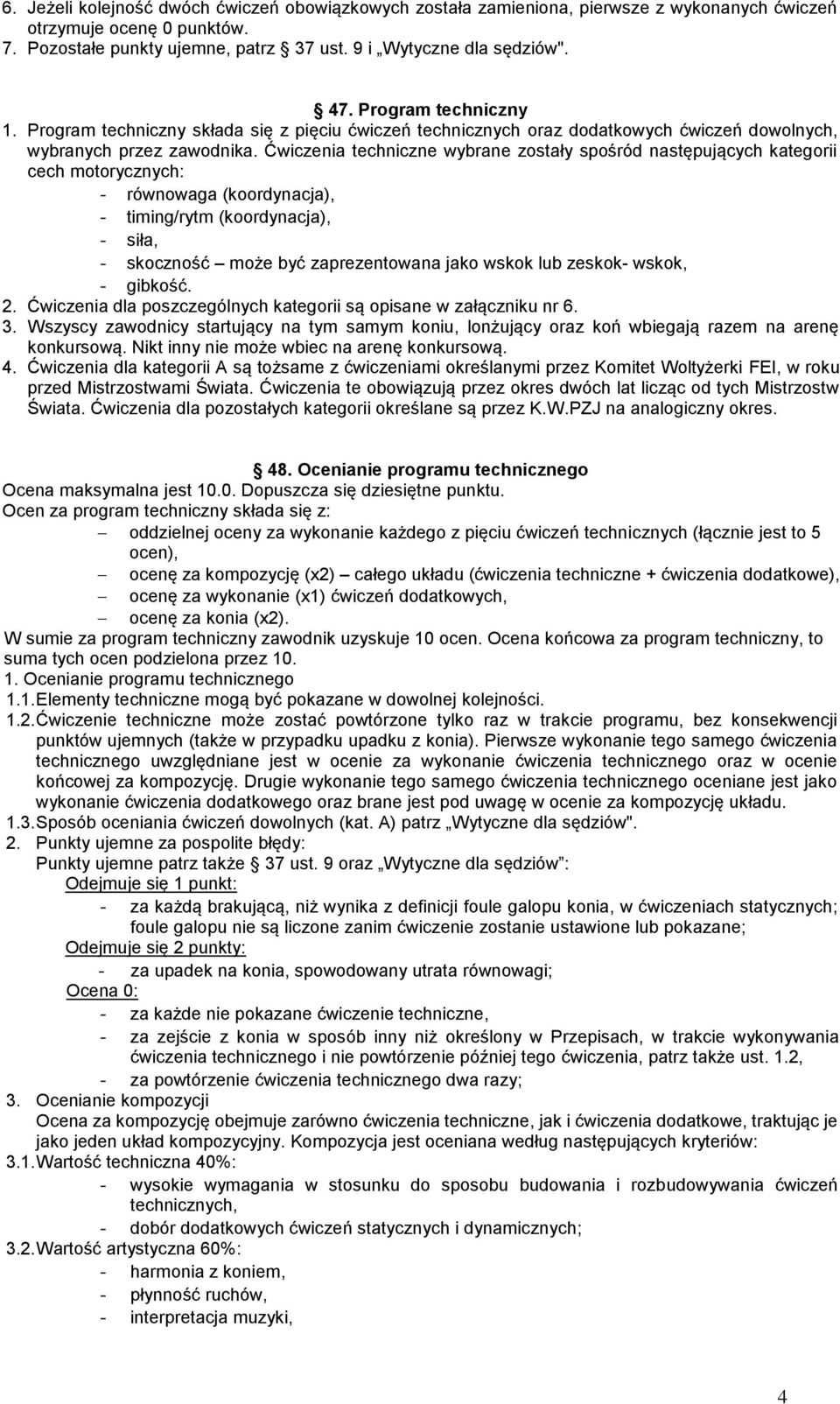 Ćwiczenia techniczne wybrane zostały spośród następujących kategorii cech motorycznych: - równowaga (koordynacja), - timing/rytm (koordynacja), - siła, - skoczność może być zaprezentowana jako wskok