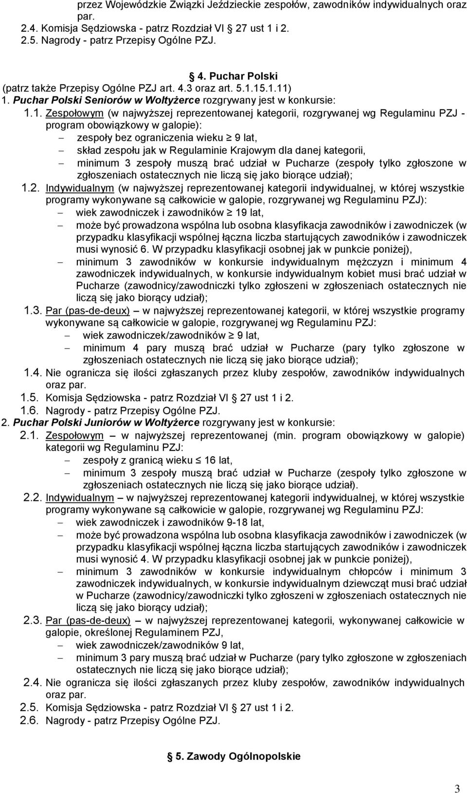 15.1.11) 1. Puchar Polski Seniorów w Woltyżerce rozgrywany jest w konkursie: 1.1. Zespołowym (w najwyższej reprezentowanej kategorii, rozgrywanej wg Regulaminu PZJ - program obowiązkowy w galopie):