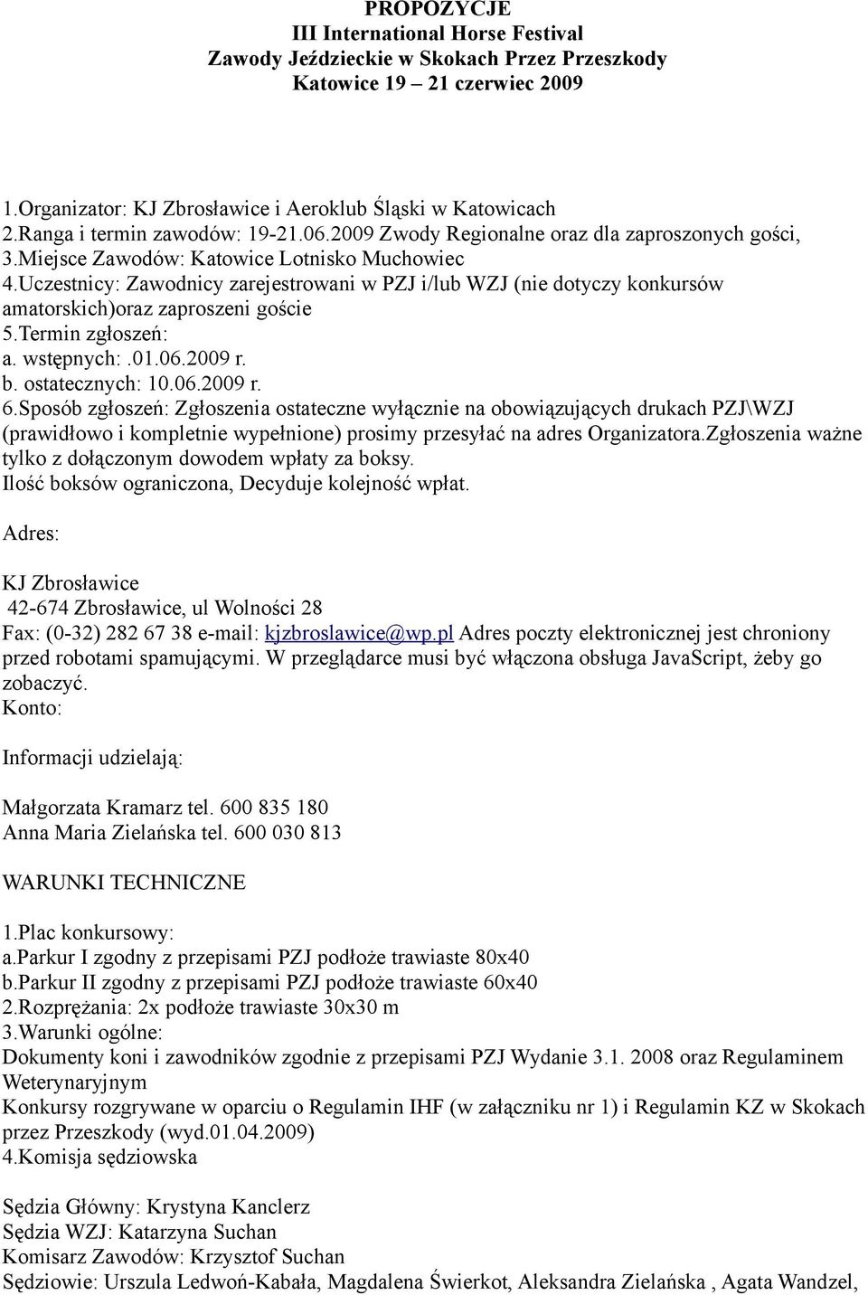 Uczestnicy: Zawodnicy zarejestrowani w PZJ i/lub WZJ (nie dotyczy konkursów amatorskich)oraz zaproszeni goście 5.Termin zgłoszeń: a. wstępnych:.01.06.2009 r. b. ostatecznych: 10.06.2009 r. 6.