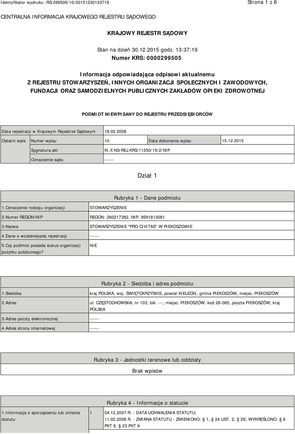 OPIEKI ZDROWOTNEJ PODMIOT NIEWPISANY DO REJESTRU PRZEDSIĘBIORCÓW Data rejestracji w Krajowym Rejestrze Sądowym 18.02.2008 Ostatni wpis Numer wpisu 10 Data dokonania wpisu 15.12.2015 Sygnatura akt KI.