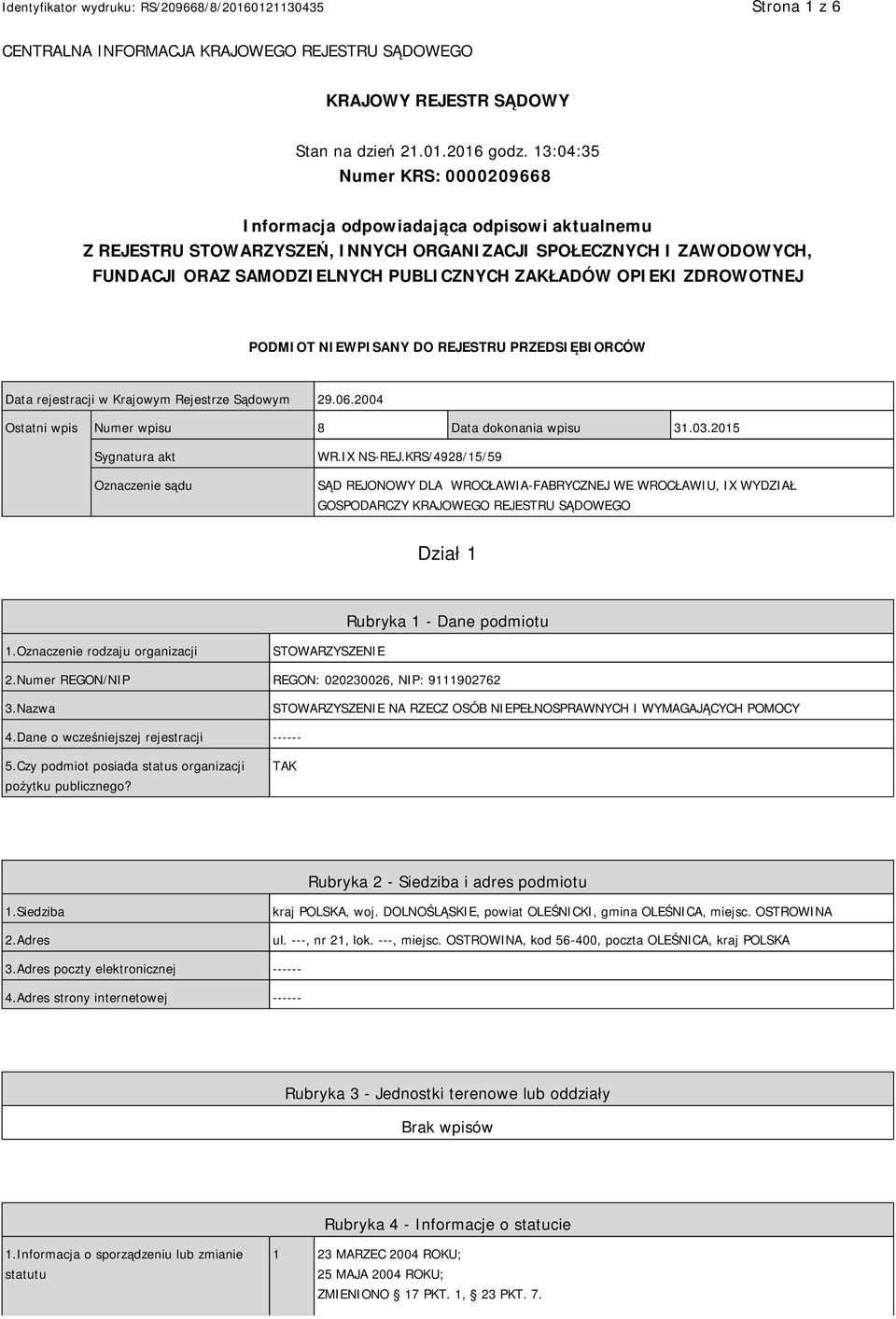 OPIEKI ZDROWOTNEJ PODMIOT NIEWPISANY DO REJESTRU PRZEDSIĘBIORCÓW Data rejestracji w Krajowym Rejestrze Sądowym 29.06.2004 Ostatni wpis Numer wpisu 8 Data dokonania wpisu 31.03.