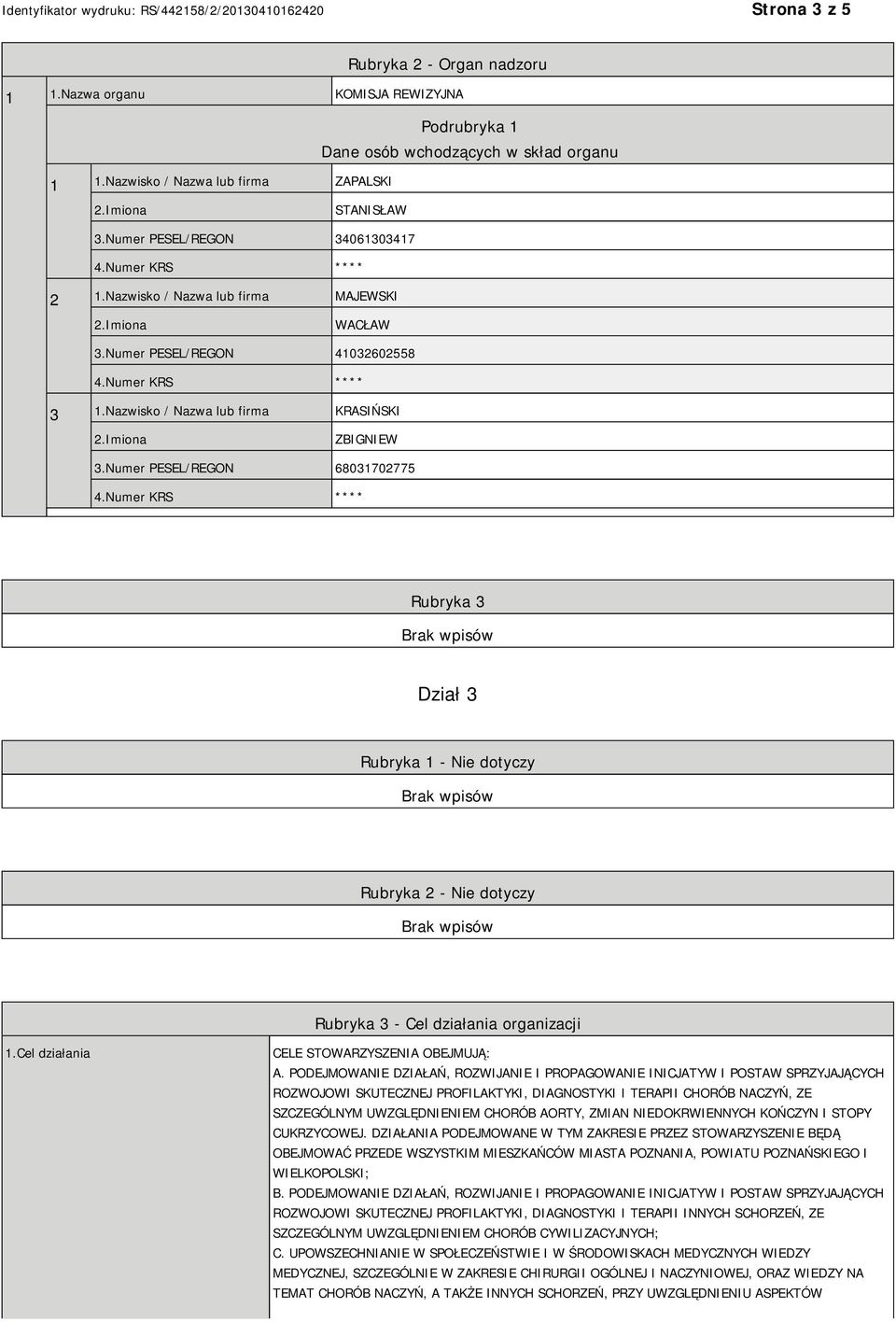 Numer PESEL/REGON 68031702775 Rubryka 3 Dział 3 Rubryka 1 - Nie dotyczy Rubryka 2 - Nie dotyczy Rubryka 3 - Cel działania organizacji 1.Cel działania CELE STOWARZYSZENIA OBEJMUJĄ: A.