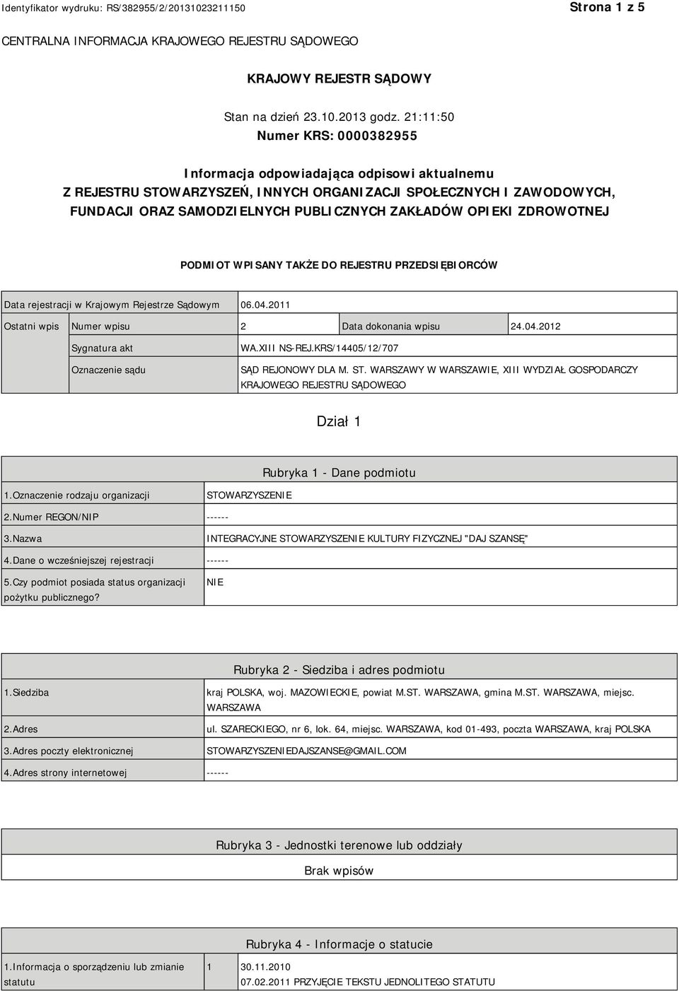 OPIEKI ZDROWOTNEJ PODMIOT WPISANY TAKŻE DO REJESTRU PRZEDSIĘBIORCÓW Data rejestracji w Krajowym Rejestrze Sądowym 06.04.2011 Ostatni wpis Numer wpisu 2 Data dokonania wpisu 24.04.2012 Sygnatura akt Oznaczenie sądu WA.