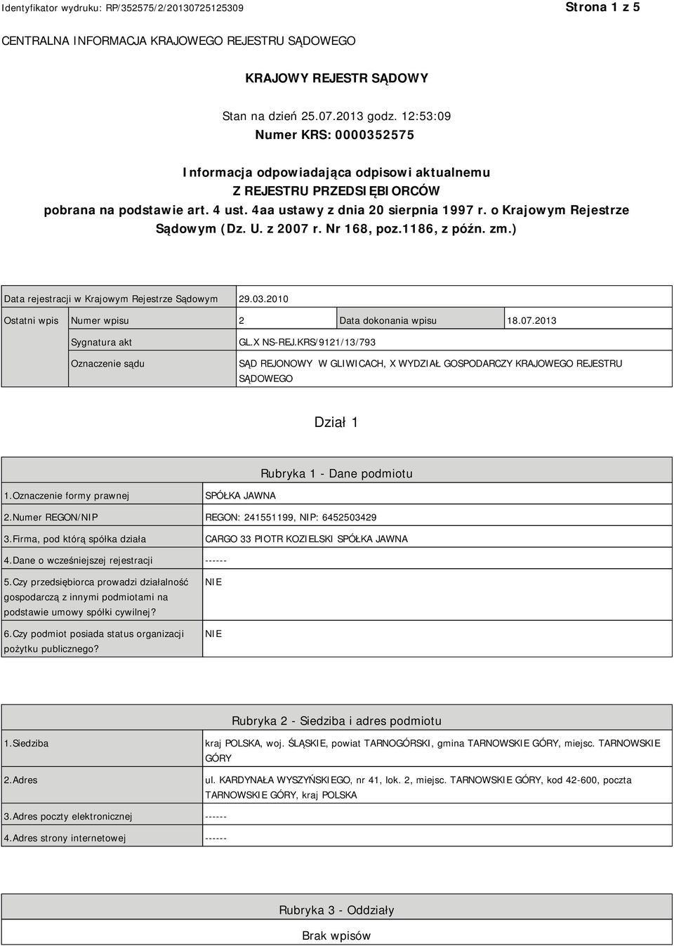 o Krajowym Rejestrze Sądowym (Dz. U. z 2007 r. Nr 168, poz.1186, z późn. zm.) Data rejestracji w Krajowym Rejestrze Sądowym 29.03.2010 Ostatni wpis Numer wpisu 2 Data dokonania wpisu 18.07.2013 Sygnatura akt Oznaczenie sądu GL.