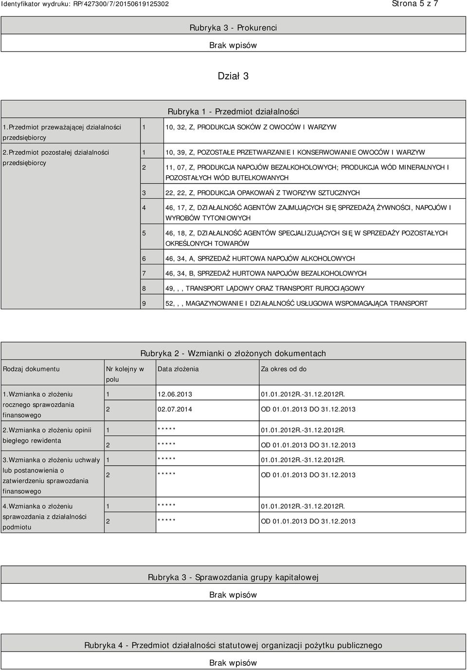 BEZALKOHOLOWYCH; PRODUKCJA WÓD MINERALNYCH I POZOSTAŁYCH WÓD BUTELKOWANYCH 3 22, 22, Z, PRODUKCJA OPAKOWAŃ Z TWORZYW SZTUCZNYCH 4 46, 17, Z, DZIAŁALNOŚĆ AGENTÓW ZAJMUJĄCYCH SIĘ SPRZEDAŻĄ ŻYWNOŚCI,