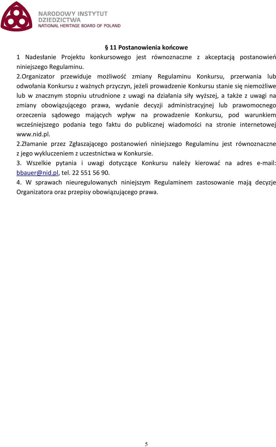 z uwagi na działania siły wyższej, a także z uwagi na zmiany obowiązującego prawa, wydanie decyzji administracyjnej lub prawomocnego orzeczenia sądowego mających wpływ na prowadzenie Konkursu, pod